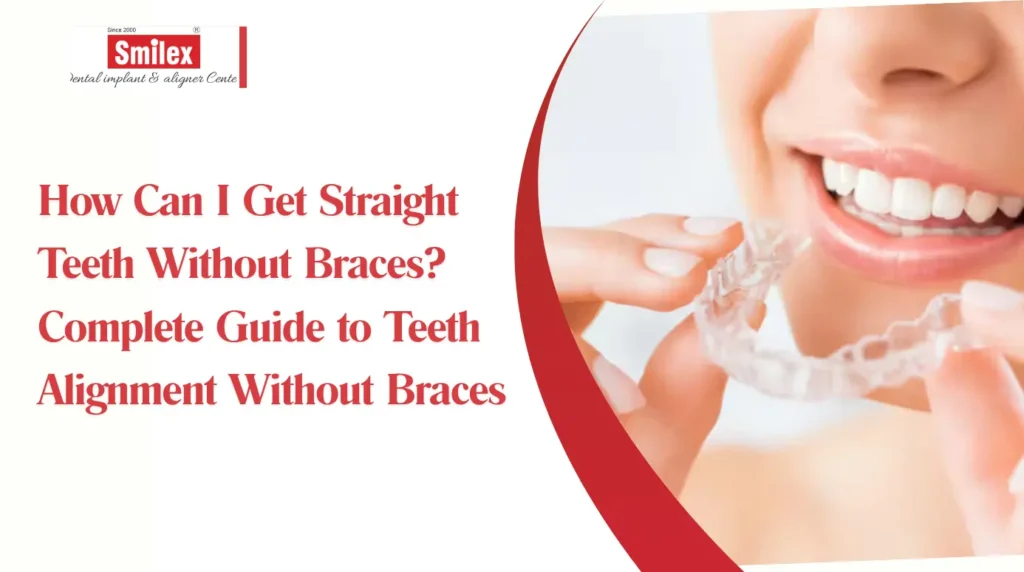 How Can I Get Straight Teeth Without Braces? Complete Guide to Teeth Alignment Without Braces smilex blog 21